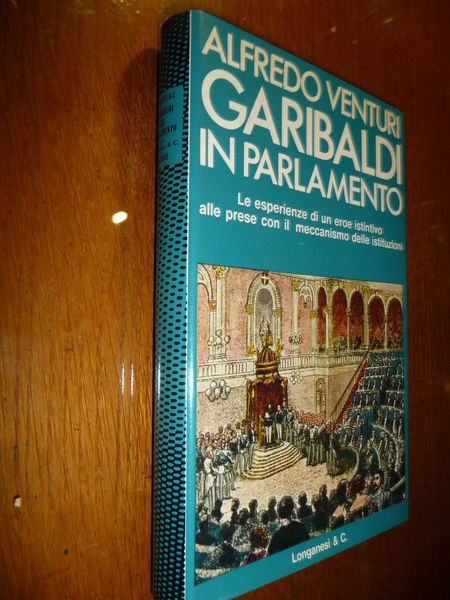 GARIBALDI IN PARLAMENTO ALFREDO VENTURI Pref. ENZO BIAGI GARIBALDI E …