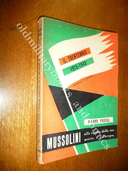 IL TRENTENNIO 1915-1945 MUSSOLINI ALLA VIGILIA DELLA SUA MORTE PIERRE …