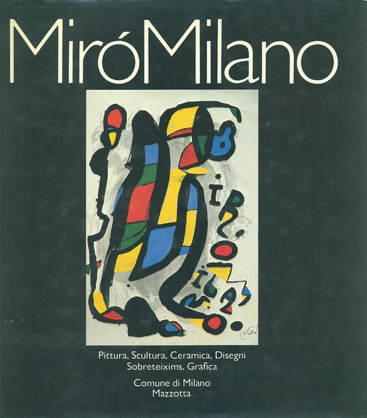 Miro' Milano. Pittura, scultura, ceramica, disegni, sobreteixims, grafica