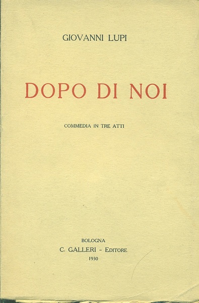 Dopo di noi. Commedia in tre atti