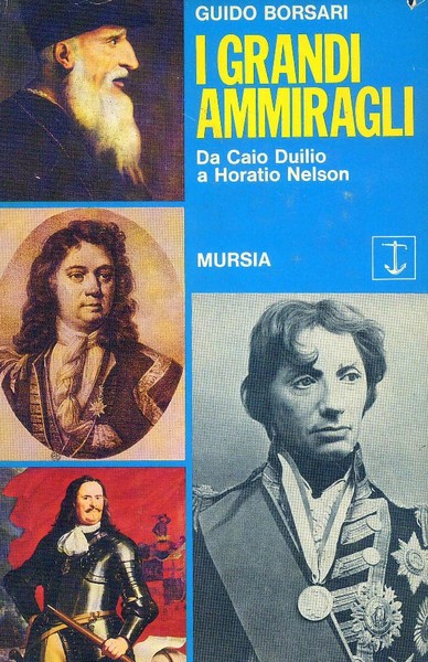 I grandi ammiragli. Da Caio Duilio a Horatio Nelson
