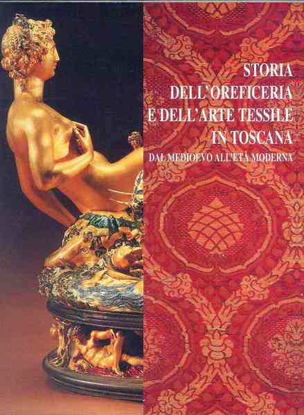 Storia dell' oreficeria e dell' arte tessile in Toscana. Dal …