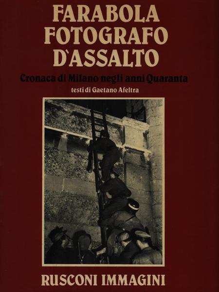 Farabola Fotografo D'Assalto. Cronaca Di Milano Negli Anni '40