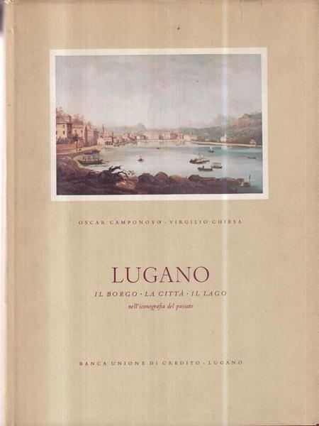Lugano. Il borgo, la citta', il lago nell'iconografia del passato