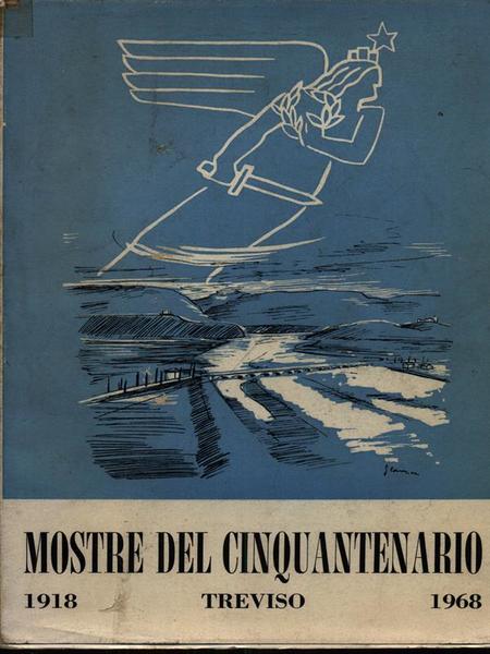 Mostre del cinquantenario. Treviso 1918-1968