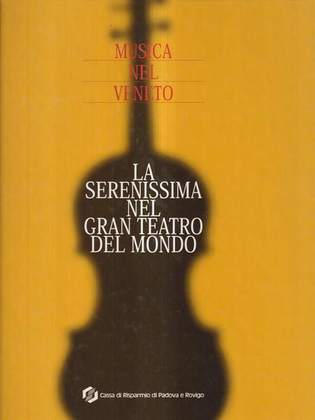 Musica nel Veneto. La Serenissima nel gran teatro del mondo. …