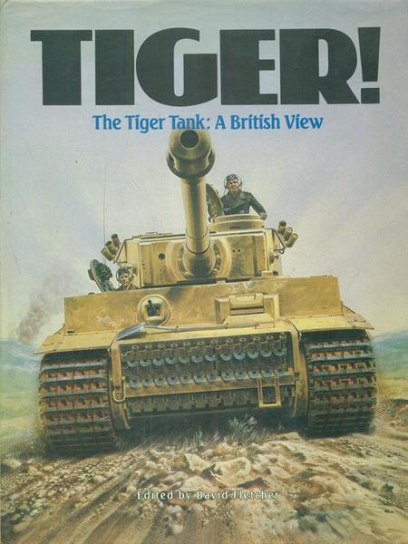 Tiger! The Tiger Tank A British View