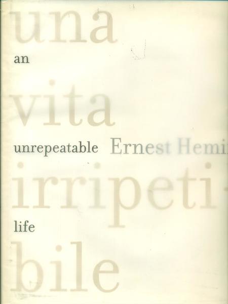 Una vita irripetibile Un unrepeatable life Ernest Hemingway