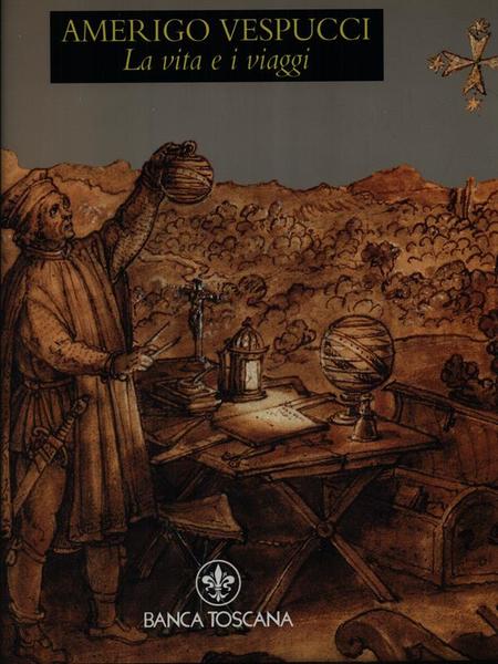 Amerigo Vespucci. La vita e i viaggi