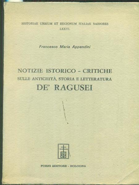 Notizie istorico-critiche sulle antichita' storia e letteratura De' Ragusei