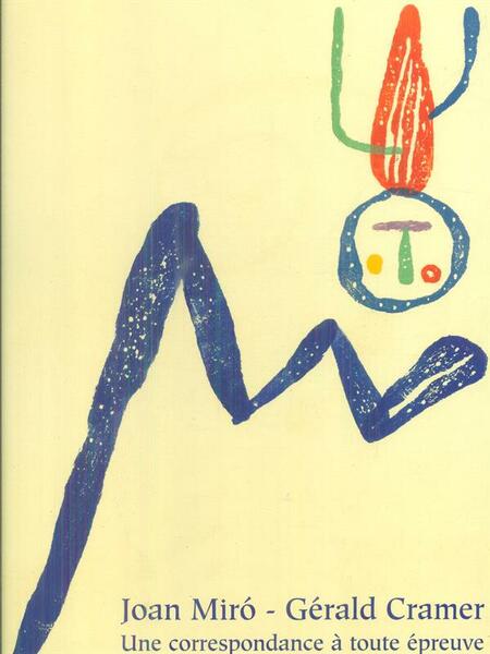 Joan Miro' - Gerald Cramer: une correspondance a toute epreuve