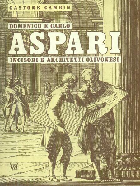 Domenico e Carlo Aspari incisori e architetti olivonesi