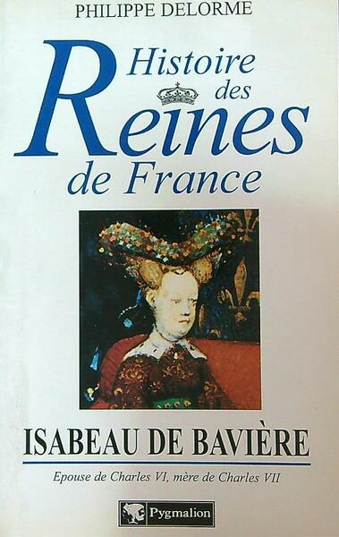 Histoire des Reines de France Isabeau de Bavière