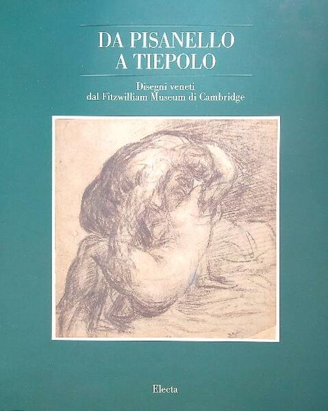Da Pisanello a Tiepolo. Disegni veneti da Fitzwilliam college di …
