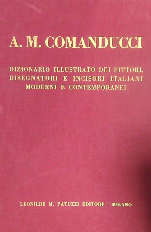 A.M. Comanducci. Dizionario illustrato dei pittori, disegnatori e incisori italiani. …
