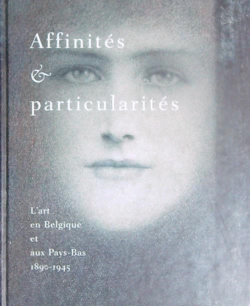 Affinities & Particularities. L'Art en Belgique et aux Pays-Bas 1890-1945