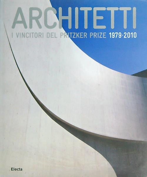 Architetti. I vincitori del Prirtzker Prize 1979-2010