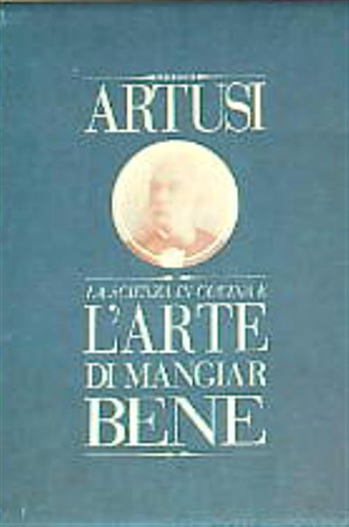 Artusi. La scienza in cucina e l'arte di mangiar bene. …