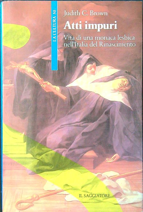 Atti impuri. Vita di una monaca lesbica nell'Italia del Rinascimento