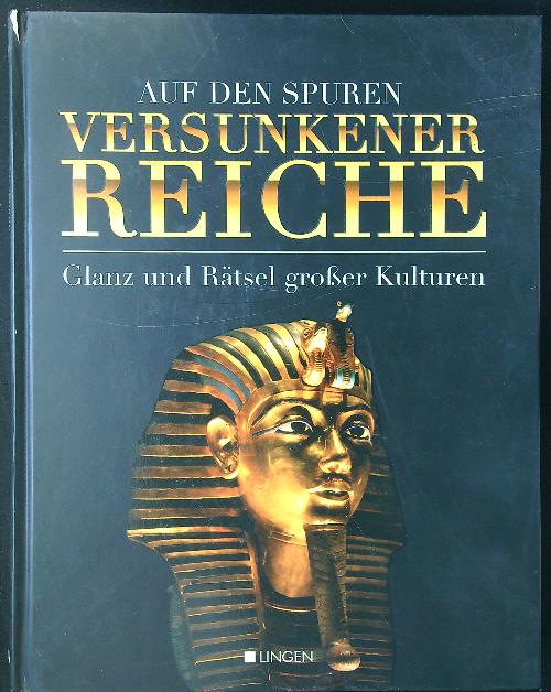 Auf den Spuren versunkener Reiche. Glanz und Ratsel grosser Kulturen