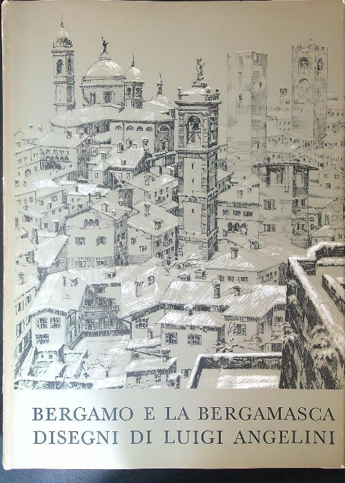 Bergamo e la Bergamasca Disegni di Luigi Angelini