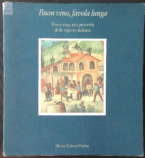 Buon vino, favola lunga. Vite e vino nei proverbi delle …