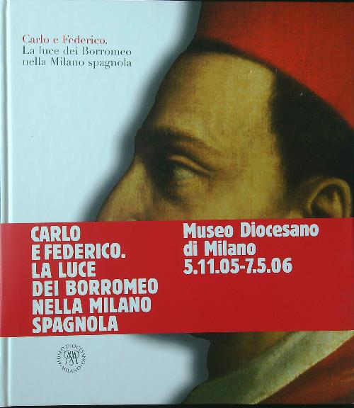 Carlo e Federico. La luce dei Borromeo nella Milano spagnola