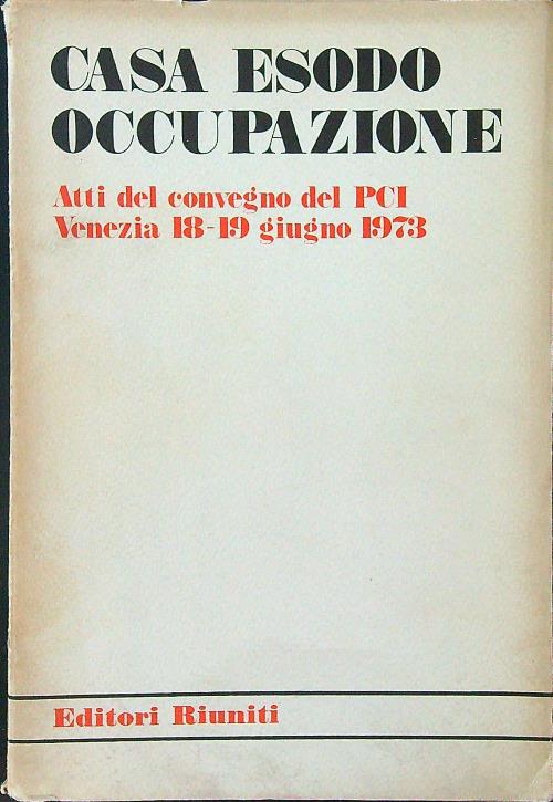 Casa esodo occupazione. Atti del convegno del PCI