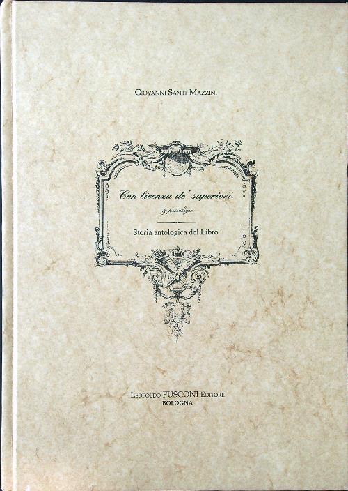 Con licenza de' superiori, e privilegio. Storia antologica del libro