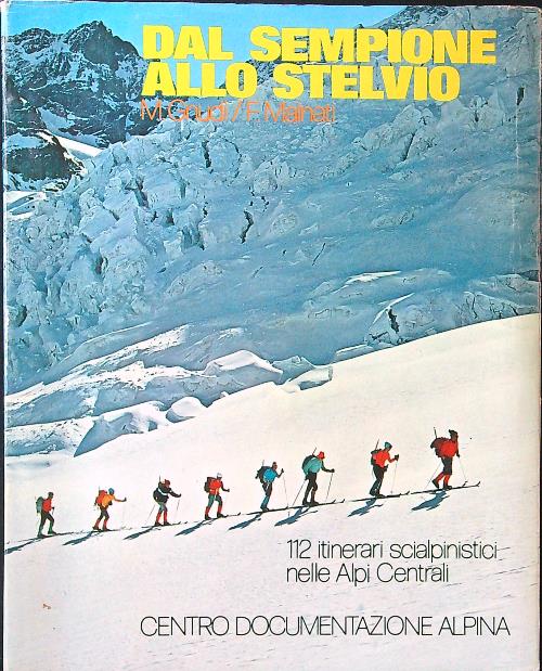 Dal Sempione allo Stelvio. 112 itinerari scialpinistici nelle Alpi Centrali