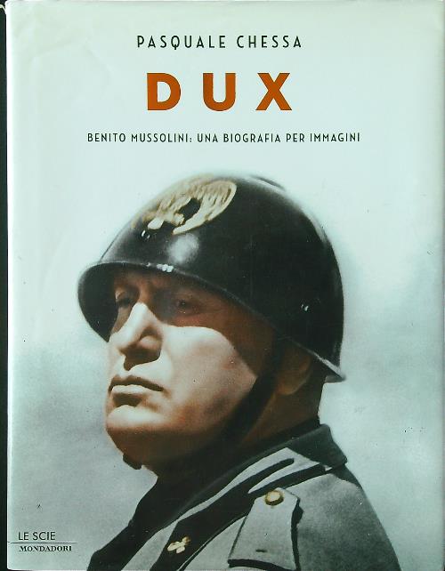 Dux. Benito Mussolini: una biografia per immagini