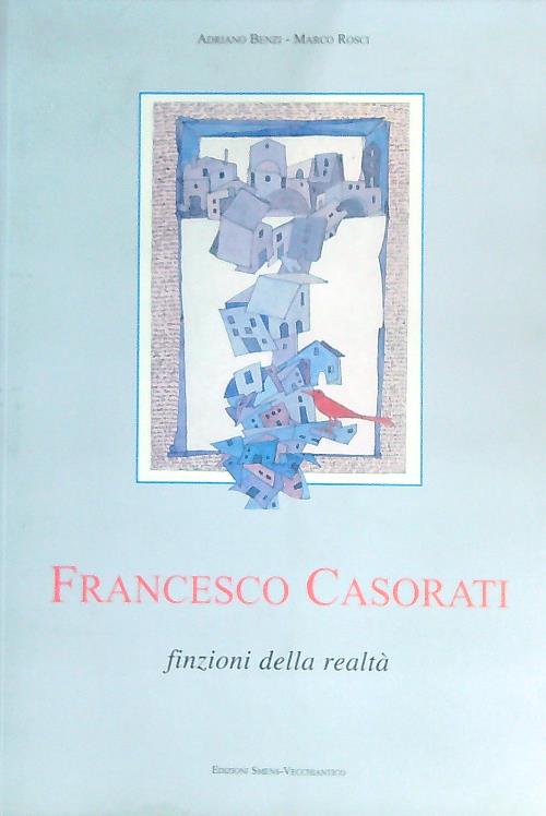 Francesco Casorati. Finzioni della realta'