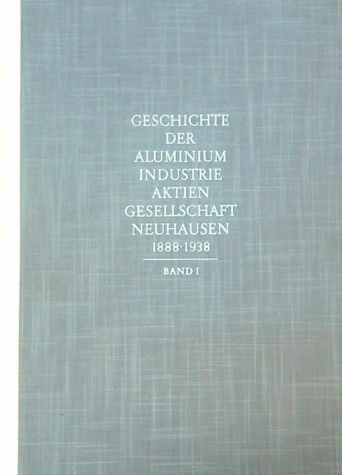Geschichte der Aluminium-Industrie-Aktien-Gesellschaft Neuhausen. Vol 1