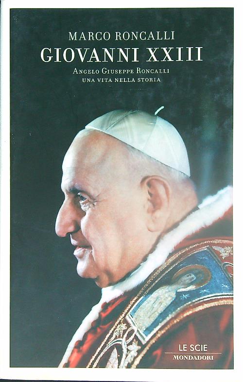 Giovanni XXIII. Angelo Giuseppe Roncalli. Una vita nella storia