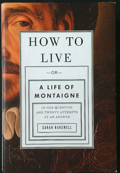 How to Live: Or, a Life of Montaigne in One …
