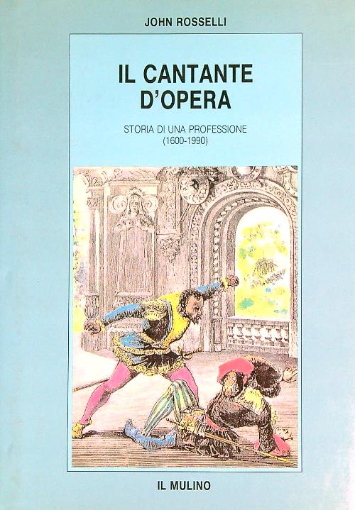 Il cantante d'opera. Storia di una professione (1600-1990)