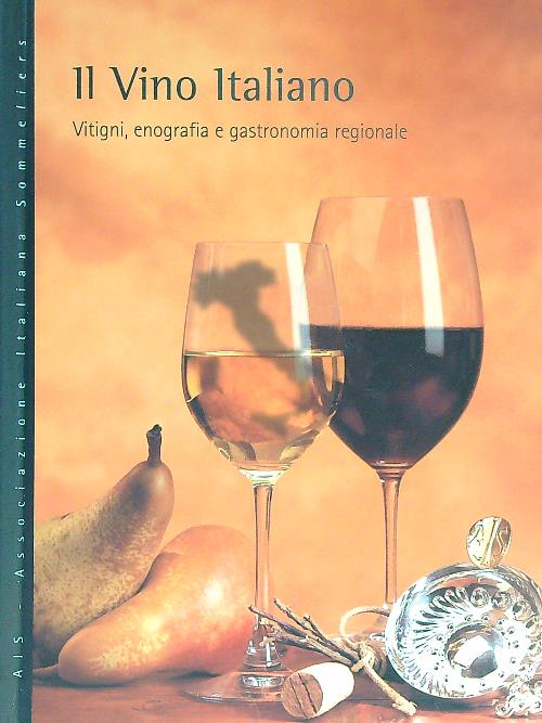 Il Vino Italiano. Vitigni, Enografia e Gastronomia Regionale