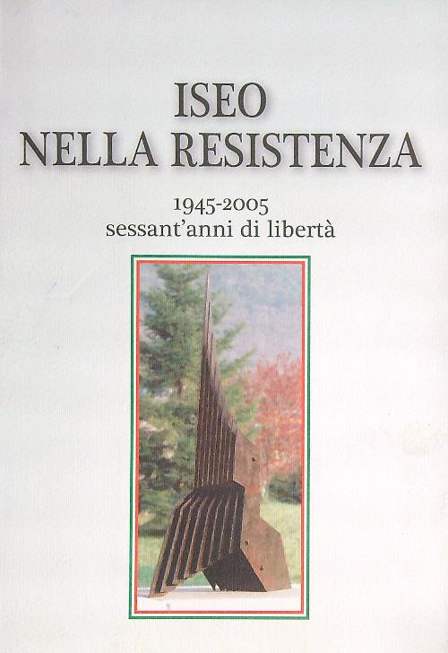Iseo Nella Resistenza 1945-2005 Sessant'anni Di Liberta'