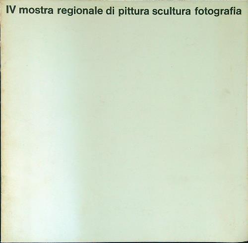 IV mostra regionale di pittura scultura fotografia