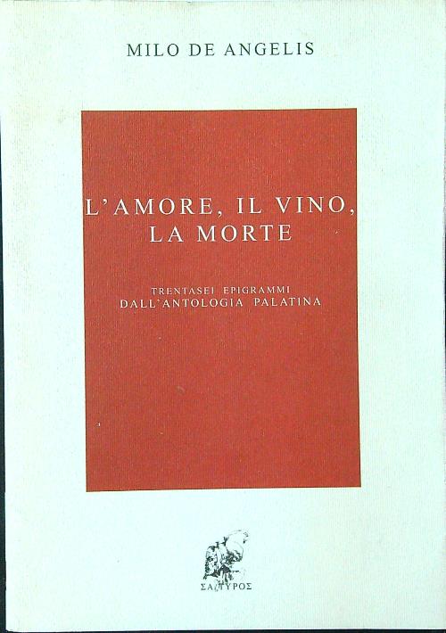 L'amore, il vino, la morte. Trentasei epigrammi dall'Antologia Palatina