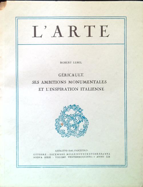 L'Arte. Gericault, ses ambitions monumentales