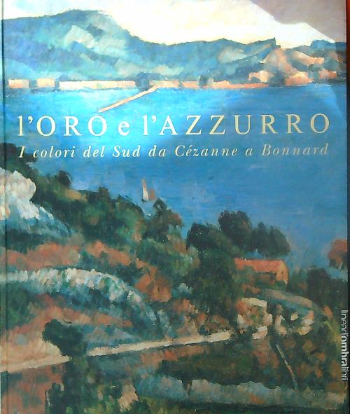 L'oro e l'azzurro. I colori del sud da Cezanne a …