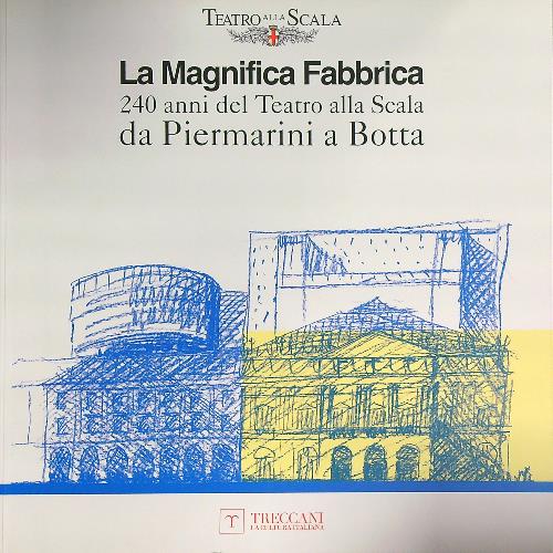 La Magnifica Fabbrica. 240 anni del Teatro alla Scala