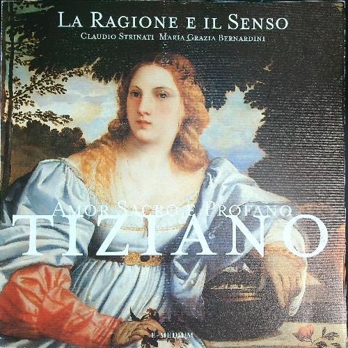 La ragione e il senso. Tiziano. Amor sacro e profano