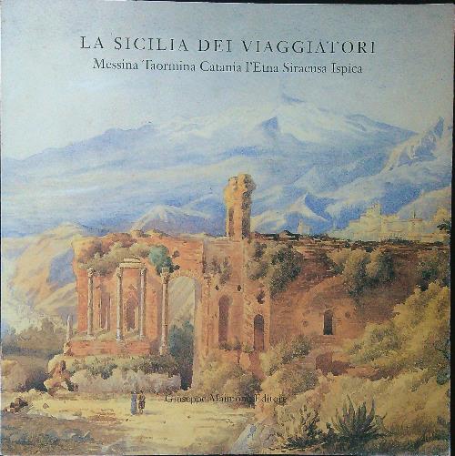 La Sicilia dei viaggiatori. Messina, Taormina, Catania, Etna, Siracusa, Ispica