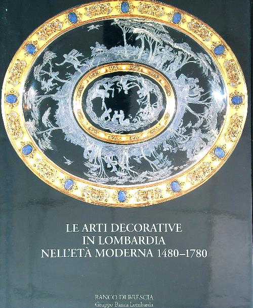 Le arti decorative in Lombardia nell'eta' moderna 1480-1780.