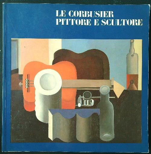 Le Corbusier pittore e scultore