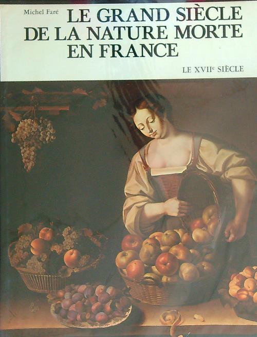 Le grand siecle de la nature morte en France. Le …