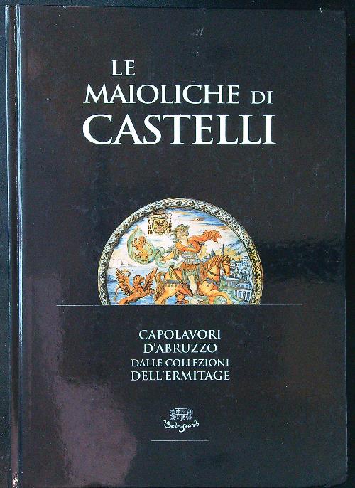 Le maioliche di Castelli. Capolavori d'Abruzzo dalle collezioni dell'Hermitage