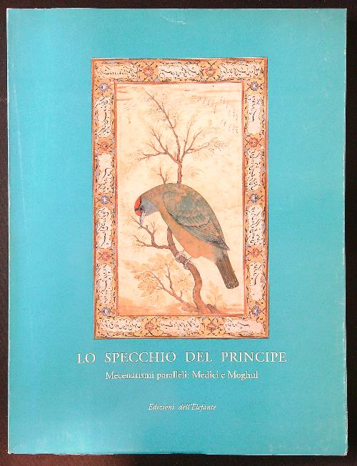 Lo specchio del Principe. Mecenatismi paralleli: Medici e Moghul